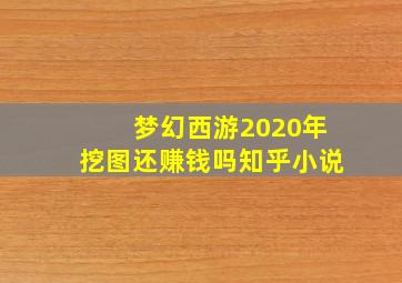 梦幻西游2020年挖图还赚钱吗知乎小说