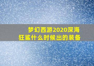 梦幻西游2020深海狂鲨什么时候出的装备