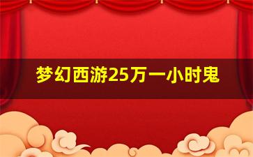 梦幻西游25万一小时鬼