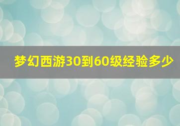 梦幻西游30到60级经验多少