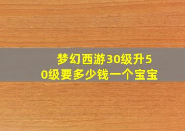 梦幻西游30级升50级要多少钱一个宝宝