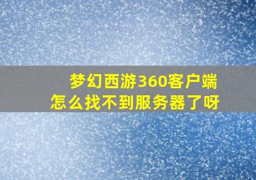 梦幻西游360客户端怎么找不到服务器了呀