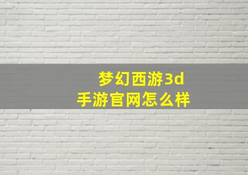 梦幻西游3d手游官网怎么样