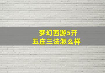 梦幻西游5开五庄三法怎么样