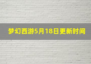 梦幻西游5月18日更新时间