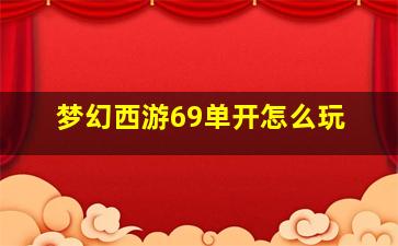 梦幻西游69单开怎么玩