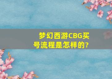 梦幻西游CBG买号流程是怎样的?