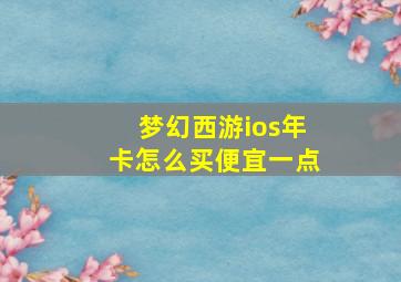 梦幻西游ios年卡怎么买便宜一点