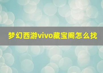 梦幻西游vivo藏宝阁怎么找