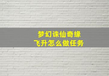 梦幻诛仙奇缘飞升怎么做任务