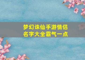 梦幻诛仙手游情侣名字大全霸气一点