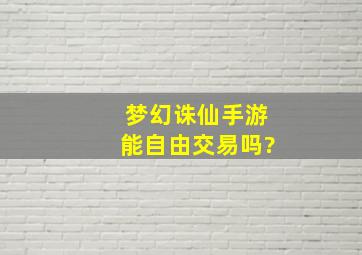 梦幻诛仙手游能自由交易吗?