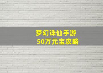 梦幻诛仙手游50万元宝攻略