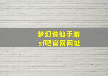 梦幻诛仙手游sf吧官网网址