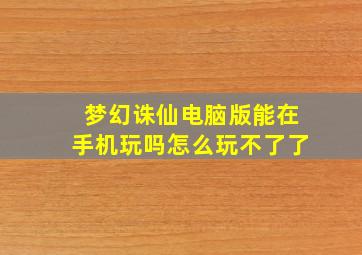 梦幻诛仙电脑版能在手机玩吗怎么玩不了了