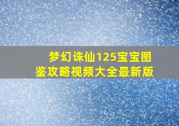 梦幻诛仙125宝宝图鉴攻略视频大全最新版