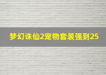 梦幻诛仙2宠物套装强到25