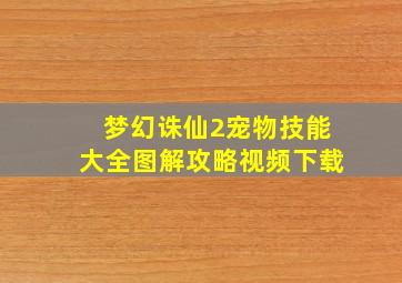 梦幻诛仙2宠物技能大全图解攻略视频下载