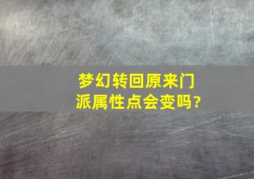 梦幻转回原来门派属性点会变吗?