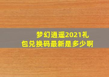 梦幻逍遥2021礼包兑换码最新是多少啊