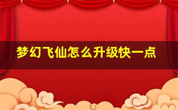 梦幻飞仙怎么升级快一点