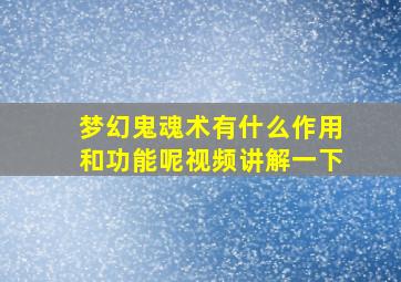 梦幻鬼魂术有什么作用和功能呢视频讲解一下