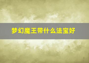 梦幻魔王带什么法宝好