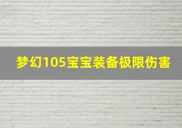 梦幻105宝宝装备极限伤害