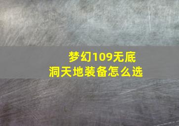 梦幻109无底洞天地装备怎么选