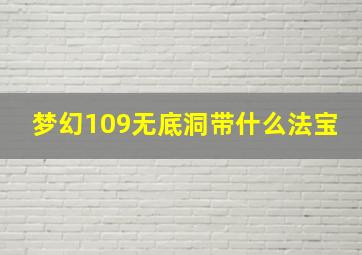 梦幻109无底洞带什么法宝