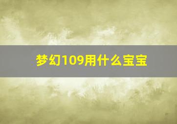 梦幻109用什么宝宝