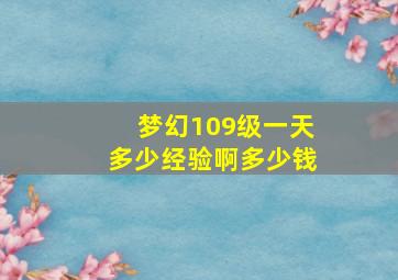 梦幻109级一天多少经验啊多少钱