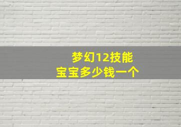 梦幻12技能宝宝多少钱一个