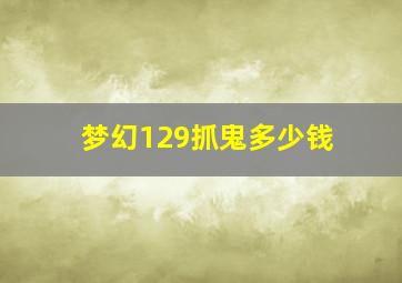 梦幻129抓鬼多少钱