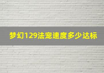 梦幻129法宠速度多少达标