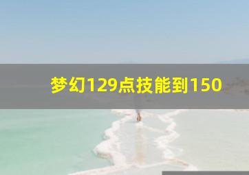 梦幻129点技能到150