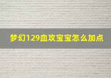 梦幻129血攻宝宝怎么加点