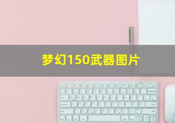 梦幻150武器图片