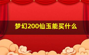 梦幻200仙玉能买什么