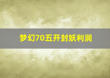 梦幻70五开封妖利润