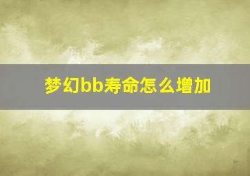 梦幻bb寿命怎么增加