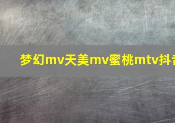 梦幻mv天美mv蜜桃mtv抖音