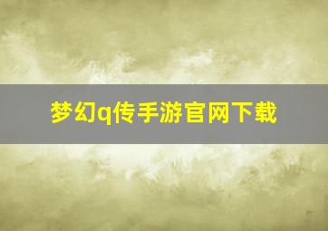 梦幻q传手游官网下载