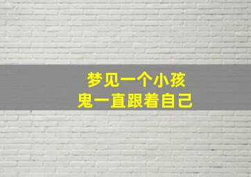 梦见一个小孩鬼一直跟着自己