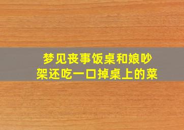 梦见丧事饭桌和娘吵架还吃一口掉桌上的菜