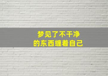 梦见了不干净的东西缠着自己