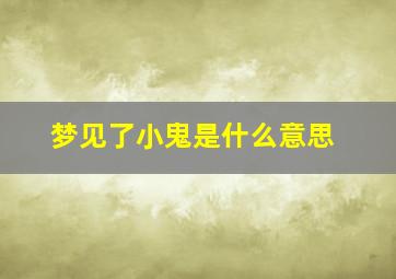 梦见了小鬼是什么意思