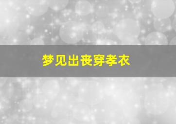 梦见出丧穿孝衣