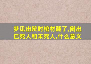 梦见出殡时棺材翻了,倒出已死人和末死人,什么意义