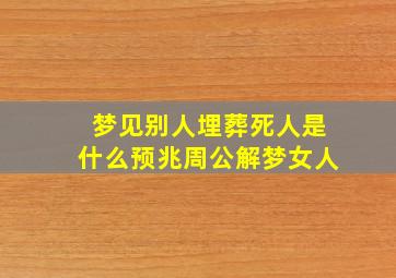 梦见别人埋葬死人是什么预兆周公解梦女人